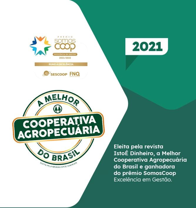 2021 - Eleita pela revista IstoÉ Dinheiro a Melhor Cooperativa Agropecuária do Brasil e ganhadora do prêmio SomosCoop Excelência em Gestão